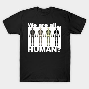 We Are All Human? T-Shirt